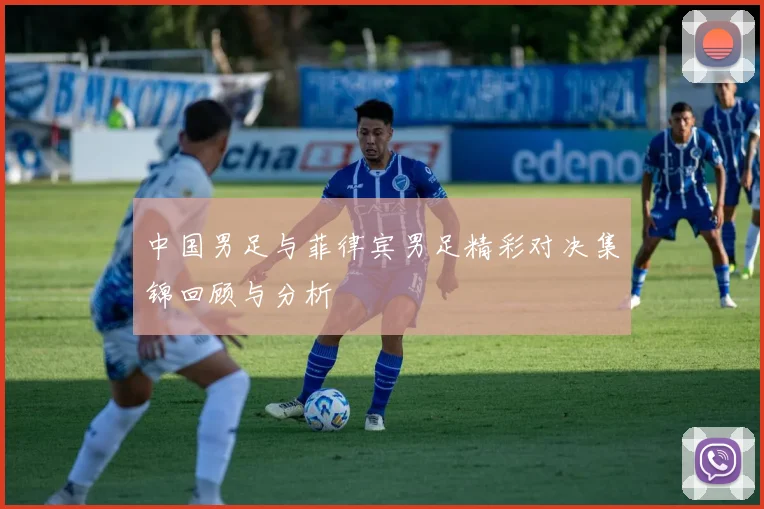 中国男足与菲律宾男足精彩对决集锦回顾与分析