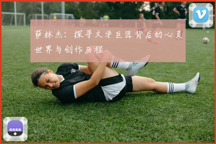 萨林杰：探寻文学巨匠背后的心灵世界与创作历程