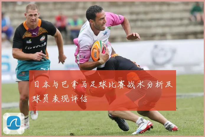 日本与巴拿马足球比赛战术分析及球员表现评估
