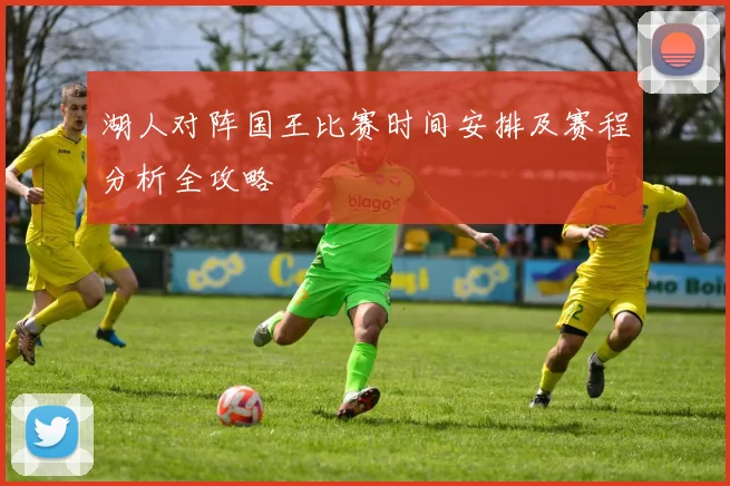 湖人对阵国王比赛时间安排及赛程分析全攻略