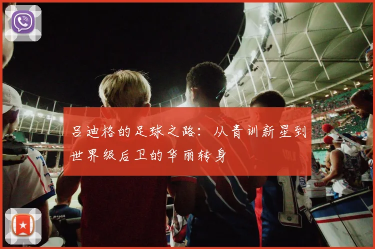 吕迪格的足球之路：从青训新星到世界级后卫的华丽转身